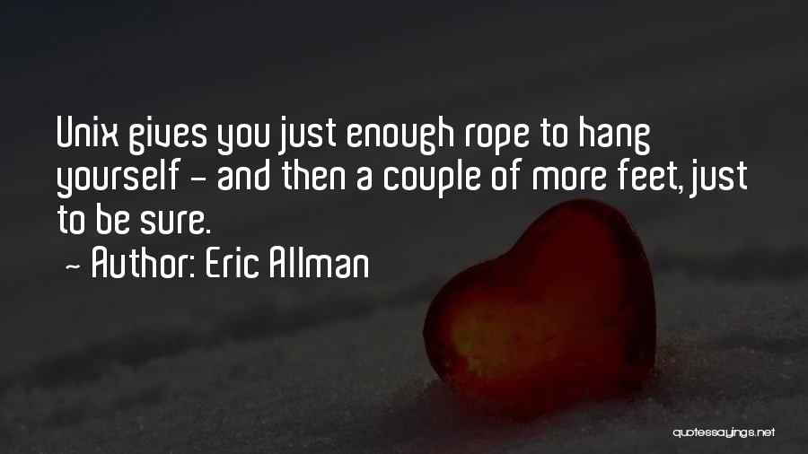 Eric Allman Quotes: Unix Gives You Just Enough Rope To Hang Yourself - And Then A Couple Of More Feet, Just To Be