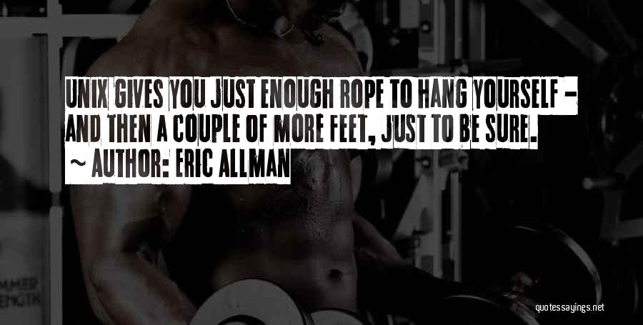 Eric Allman Quotes: Unix Gives You Just Enough Rope To Hang Yourself - And Then A Couple Of More Feet, Just To Be