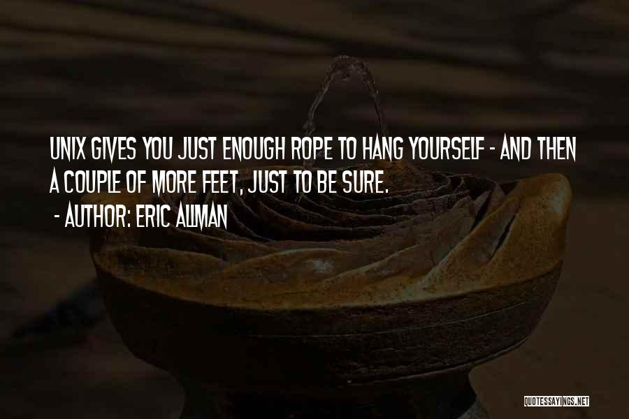 Eric Allman Quotes: Unix Gives You Just Enough Rope To Hang Yourself - And Then A Couple Of More Feet, Just To Be