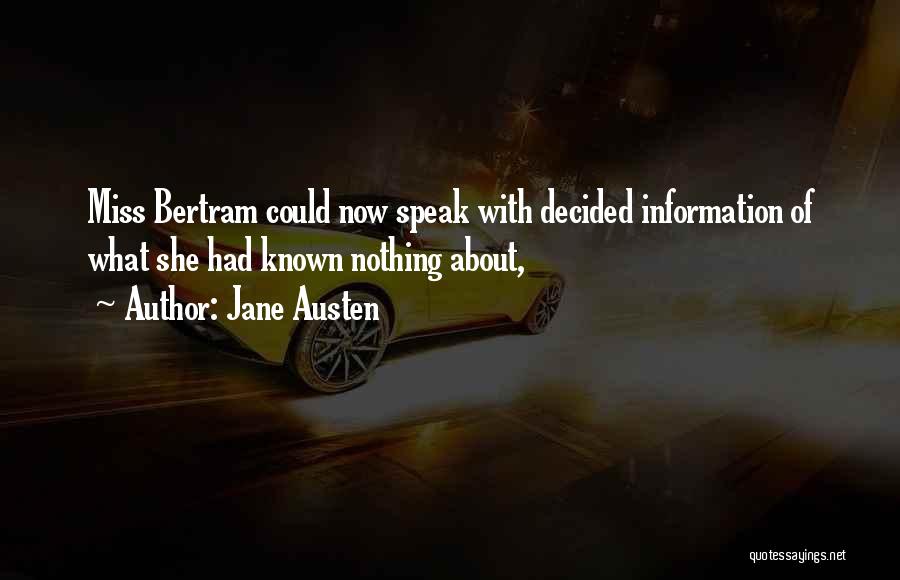 Jane Austen Quotes: Miss Bertram Could Now Speak With Decided Information Of What She Had Known Nothing About,