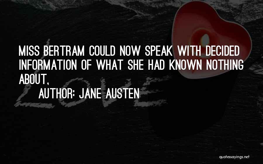 Jane Austen Quotes: Miss Bertram Could Now Speak With Decided Information Of What She Had Known Nothing About,