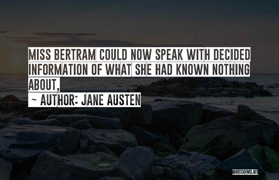 Jane Austen Quotes: Miss Bertram Could Now Speak With Decided Information Of What She Had Known Nothing About,