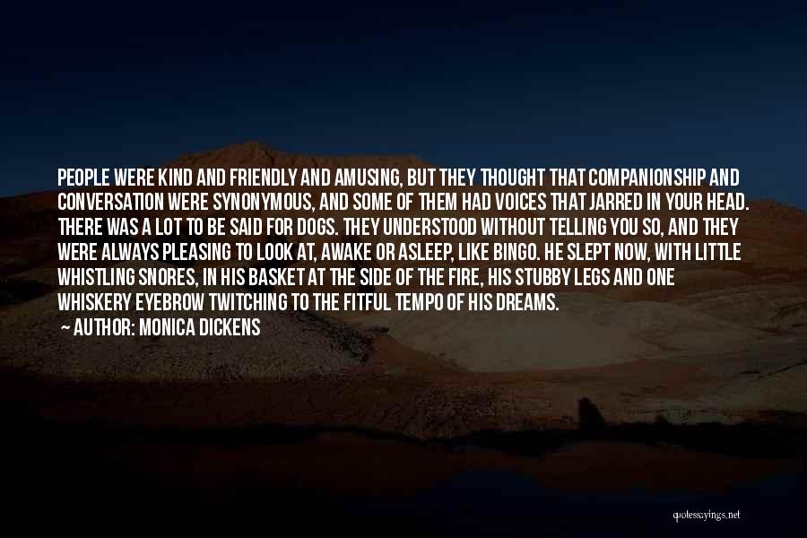 Monica Dickens Quotes: People Were Kind And Friendly And Amusing, But They Thought That Companionship And Conversation Were Synonymous, And Some Of Them