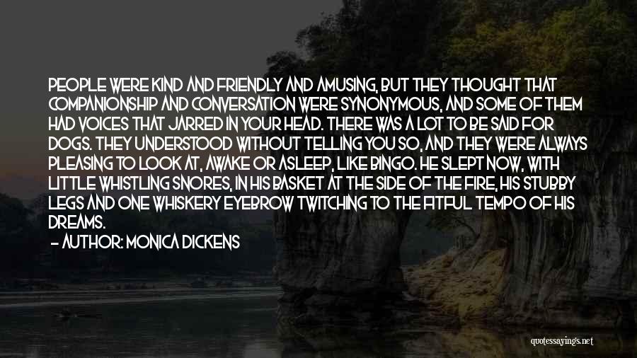 Monica Dickens Quotes: People Were Kind And Friendly And Amusing, But They Thought That Companionship And Conversation Were Synonymous, And Some Of Them