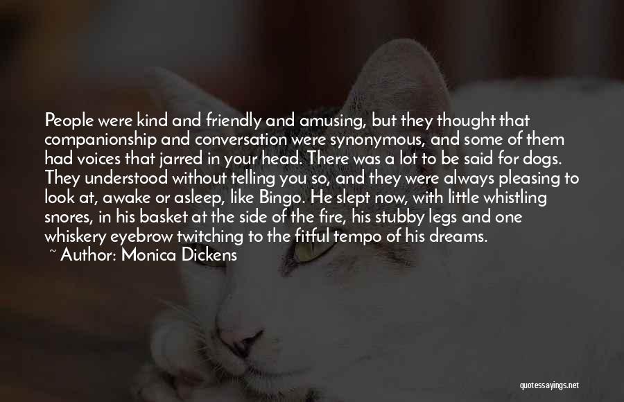 Monica Dickens Quotes: People Were Kind And Friendly And Amusing, But They Thought That Companionship And Conversation Were Synonymous, And Some Of Them