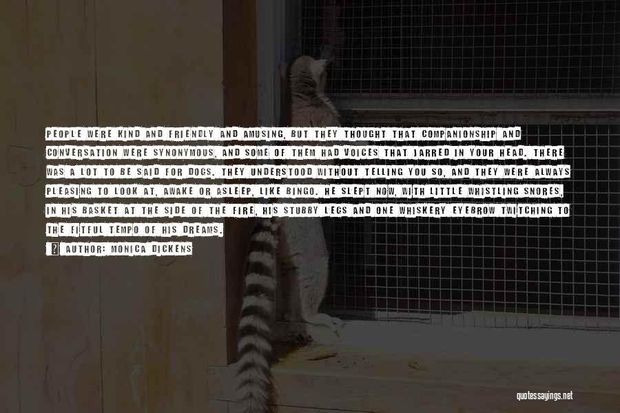 Monica Dickens Quotes: People Were Kind And Friendly And Amusing, But They Thought That Companionship And Conversation Were Synonymous, And Some Of Them