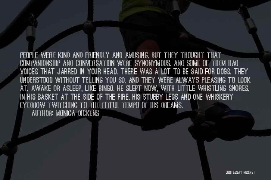 Monica Dickens Quotes: People Were Kind And Friendly And Amusing, But They Thought That Companionship And Conversation Were Synonymous, And Some Of Them