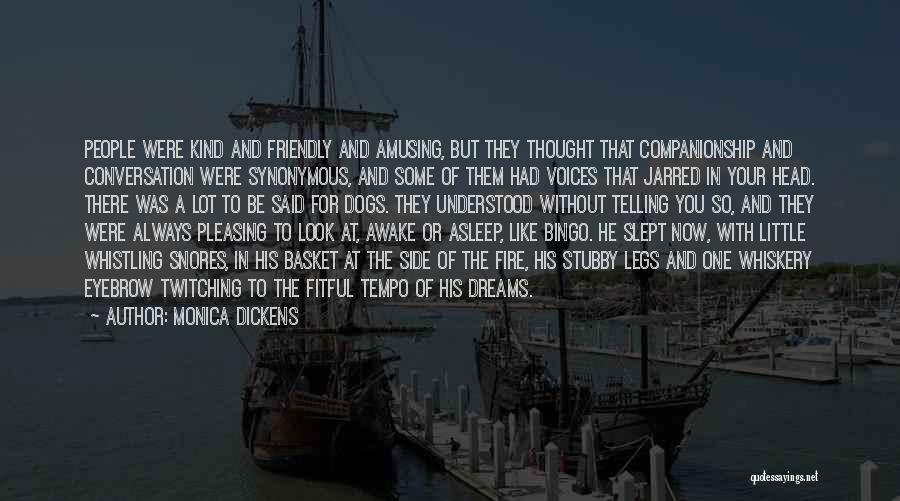 Monica Dickens Quotes: People Were Kind And Friendly And Amusing, But They Thought That Companionship And Conversation Were Synonymous, And Some Of Them