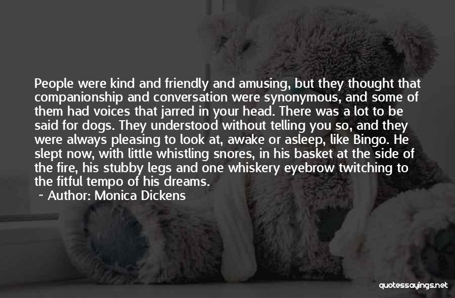 Monica Dickens Quotes: People Were Kind And Friendly And Amusing, But They Thought That Companionship And Conversation Were Synonymous, And Some Of Them