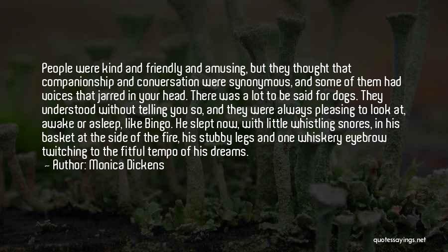 Monica Dickens Quotes: People Were Kind And Friendly And Amusing, But They Thought That Companionship And Conversation Were Synonymous, And Some Of Them