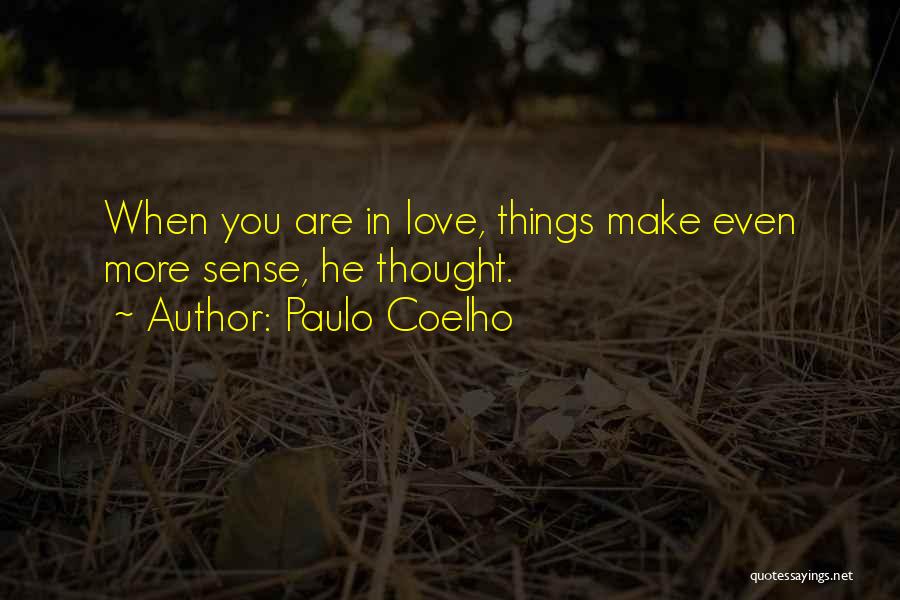 Paulo Coelho Quotes: When You Are In Love, Things Make Even More Sense, He Thought.