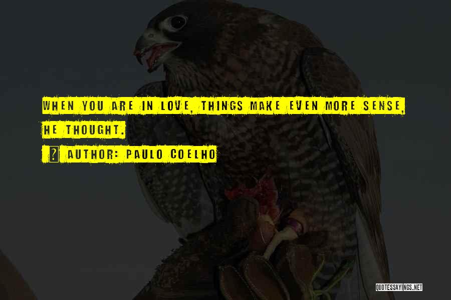 Paulo Coelho Quotes: When You Are In Love, Things Make Even More Sense, He Thought.