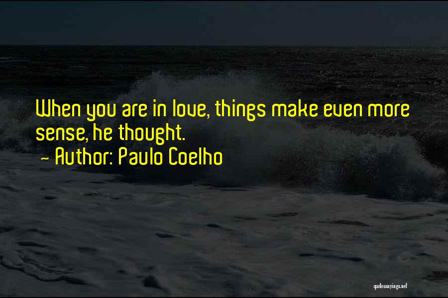 Paulo Coelho Quotes: When You Are In Love, Things Make Even More Sense, He Thought.