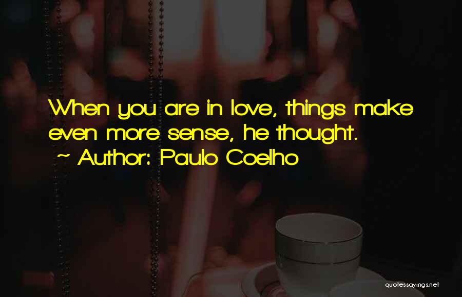 Paulo Coelho Quotes: When You Are In Love, Things Make Even More Sense, He Thought.