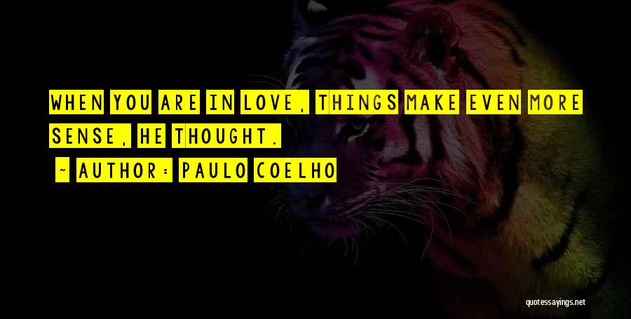 Paulo Coelho Quotes: When You Are In Love, Things Make Even More Sense, He Thought.
