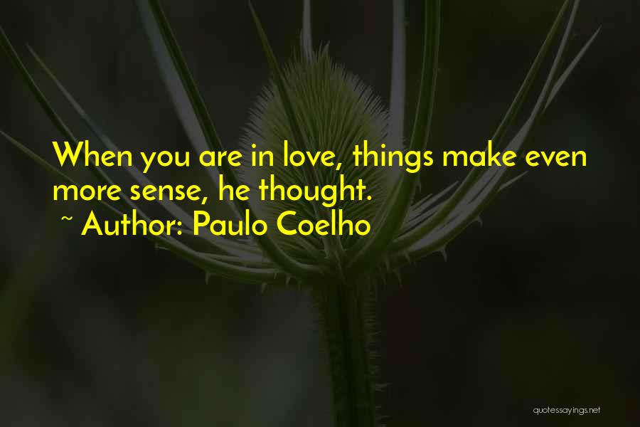 Paulo Coelho Quotes: When You Are In Love, Things Make Even More Sense, He Thought.