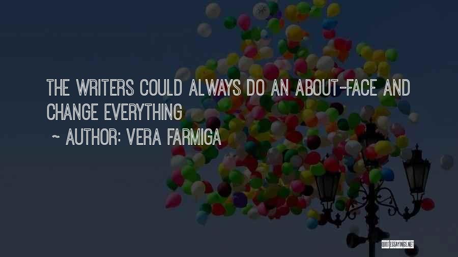 Vera Farmiga Quotes: The Writers Could Always Do An About-face And Change Everything