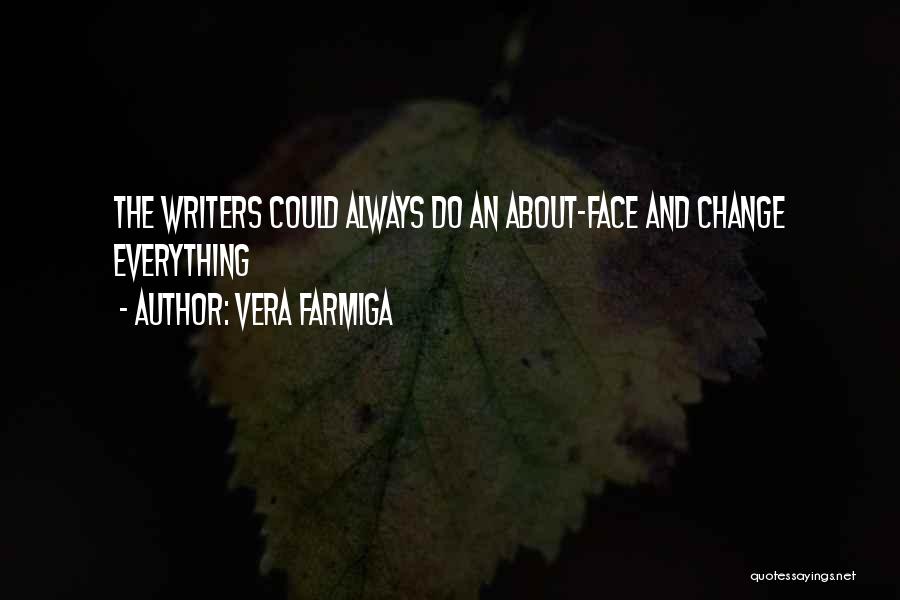 Vera Farmiga Quotes: The Writers Could Always Do An About-face And Change Everything