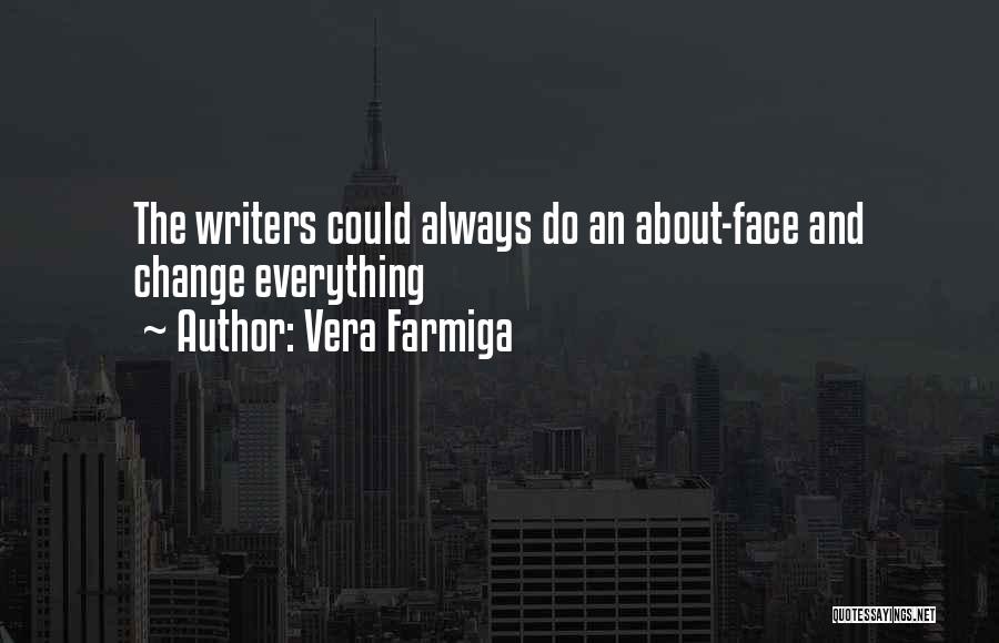 Vera Farmiga Quotes: The Writers Could Always Do An About-face And Change Everything