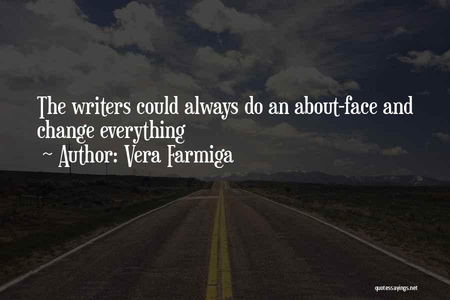 Vera Farmiga Quotes: The Writers Could Always Do An About-face And Change Everything