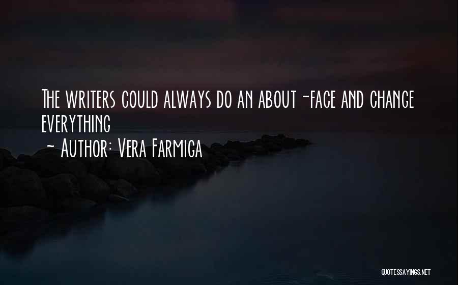 Vera Farmiga Quotes: The Writers Could Always Do An About-face And Change Everything