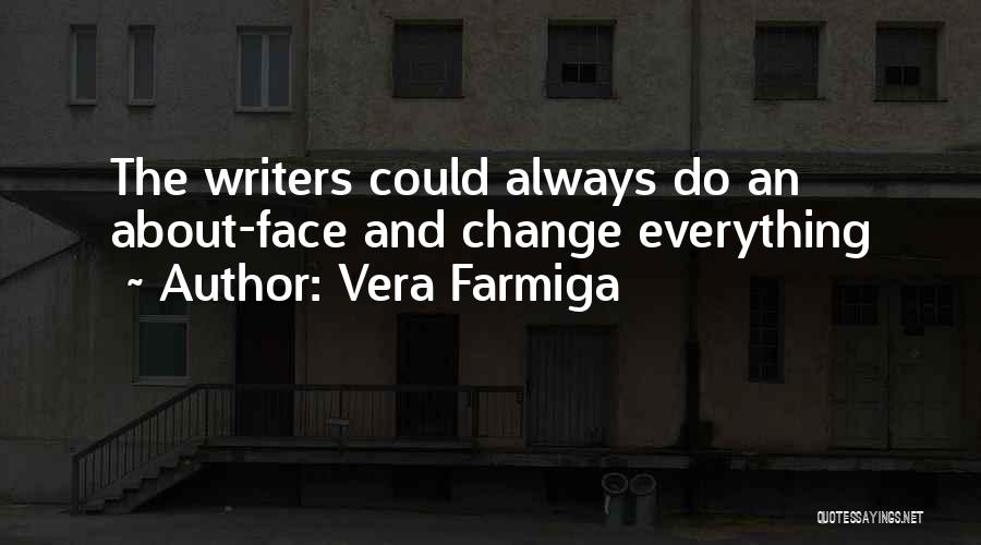 Vera Farmiga Quotes: The Writers Could Always Do An About-face And Change Everything