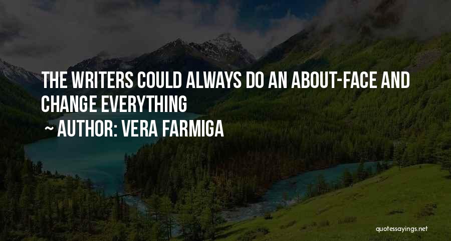 Vera Farmiga Quotes: The Writers Could Always Do An About-face And Change Everything