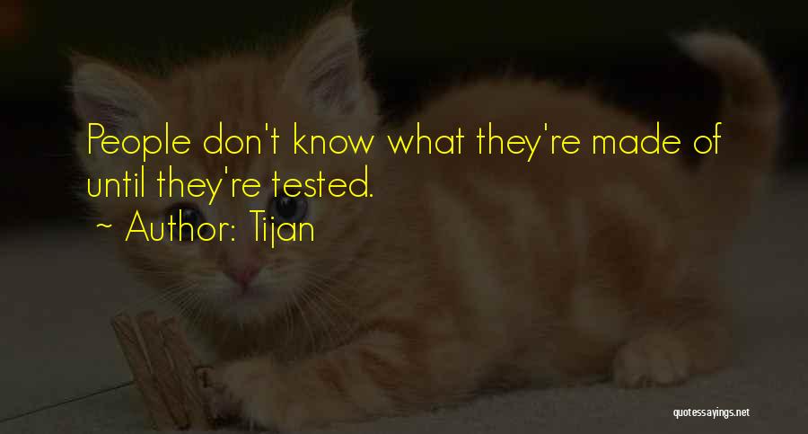 Tijan Quotes: People Don't Know What They're Made Of Until They're Tested.