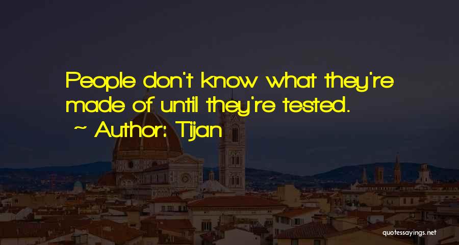 Tijan Quotes: People Don't Know What They're Made Of Until They're Tested.