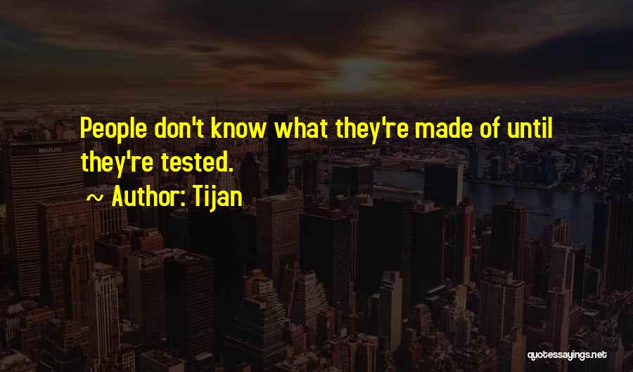 Tijan Quotes: People Don't Know What They're Made Of Until They're Tested.