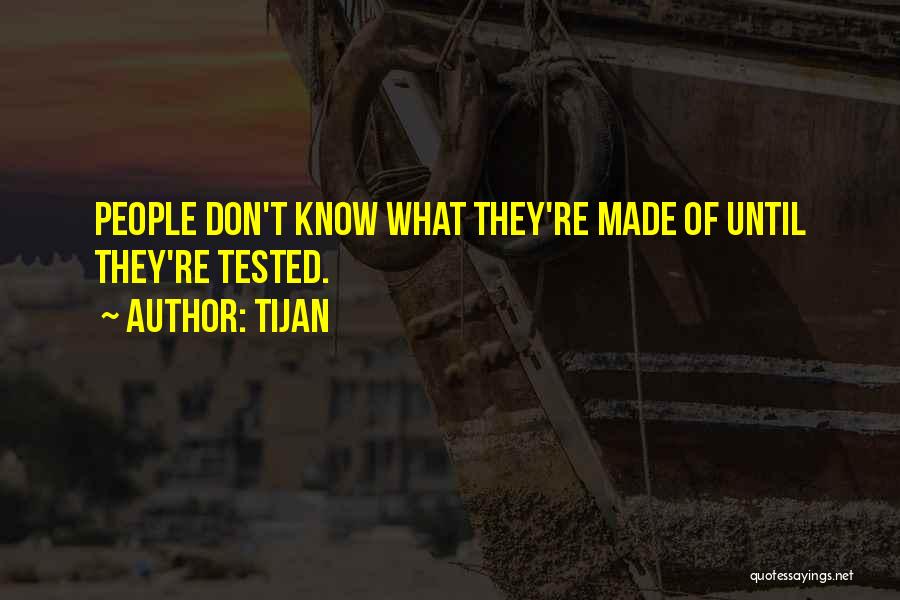 Tijan Quotes: People Don't Know What They're Made Of Until They're Tested.