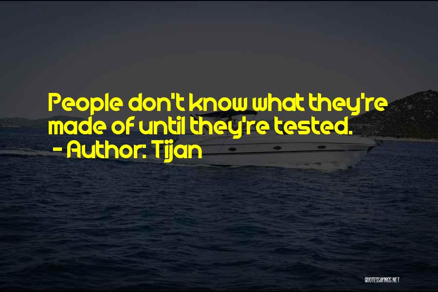 Tijan Quotes: People Don't Know What They're Made Of Until They're Tested.