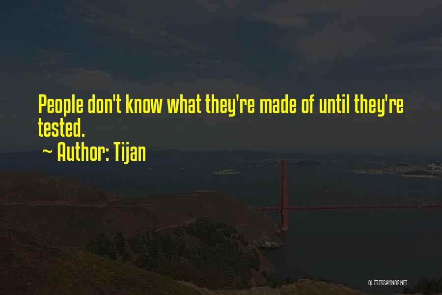 Tijan Quotes: People Don't Know What They're Made Of Until They're Tested.