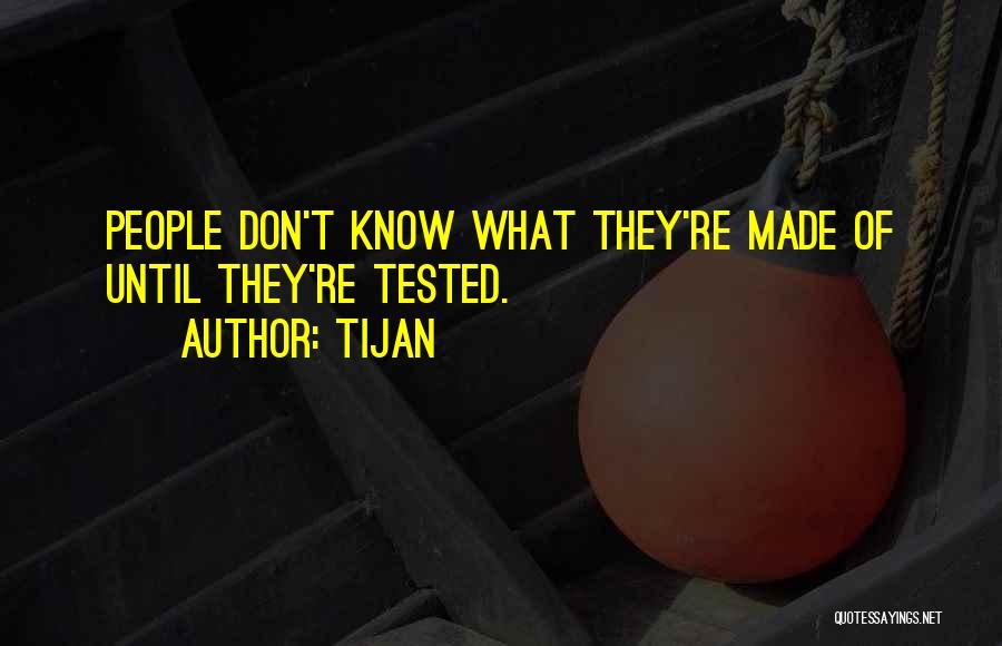 Tijan Quotes: People Don't Know What They're Made Of Until They're Tested.