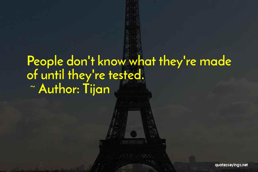 Tijan Quotes: People Don't Know What They're Made Of Until They're Tested.