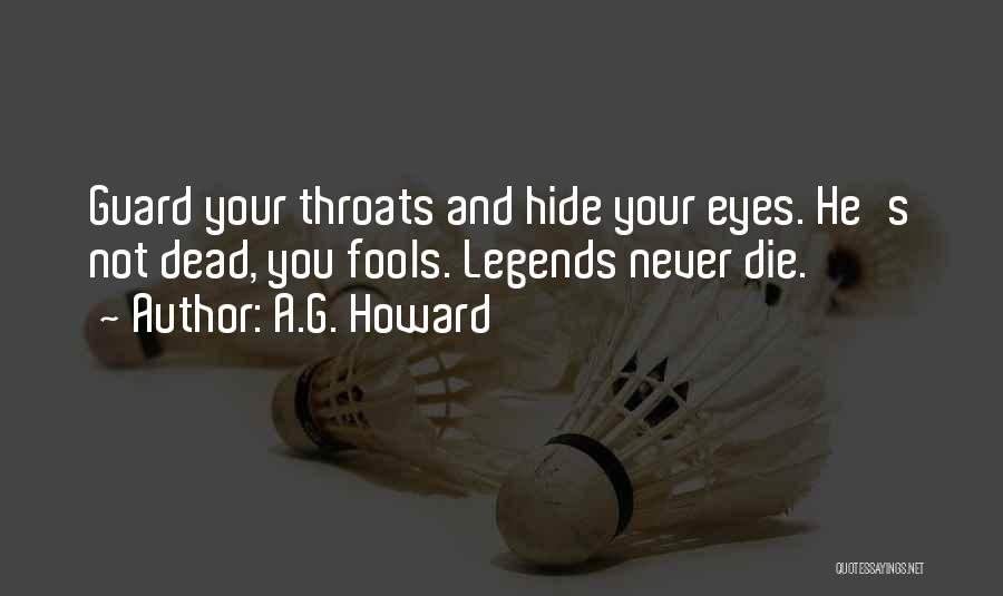 A.G. Howard Quotes: Guard Your Throats And Hide Your Eyes. He's Not Dead, You Fools. Legends Never Die.
