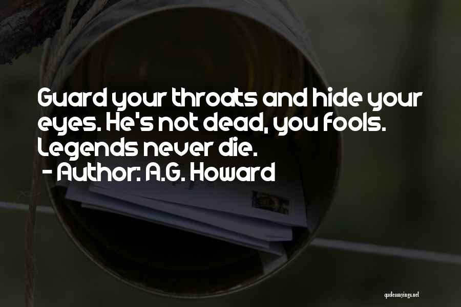 A.G. Howard Quotes: Guard Your Throats And Hide Your Eyes. He's Not Dead, You Fools. Legends Never Die.