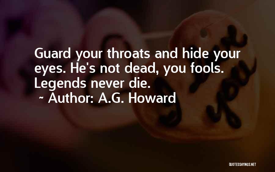 A.G. Howard Quotes: Guard Your Throats And Hide Your Eyes. He's Not Dead, You Fools. Legends Never Die.