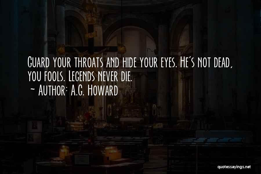 A.G. Howard Quotes: Guard Your Throats And Hide Your Eyes. He's Not Dead, You Fools. Legends Never Die.