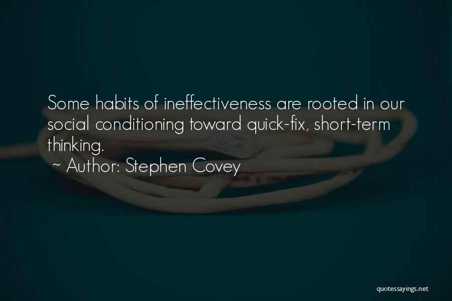 Stephen Covey Quotes: Some Habits Of Ineffectiveness Are Rooted In Our Social Conditioning Toward Quick-fix, Short-term Thinking.
