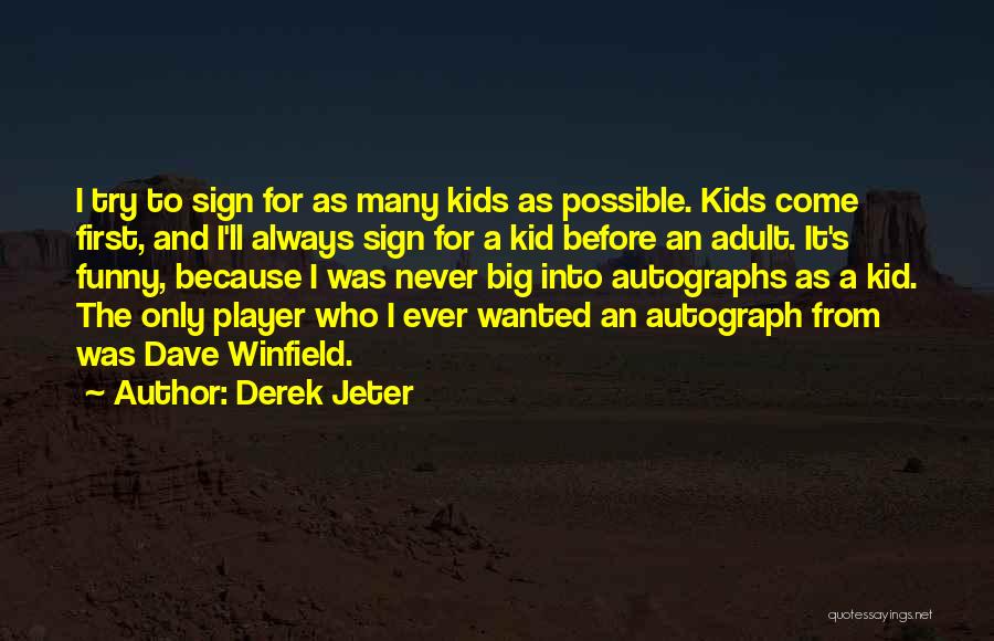 Derek Jeter Quotes: I Try To Sign For As Many Kids As Possible. Kids Come First, And I'll Always Sign For A Kid