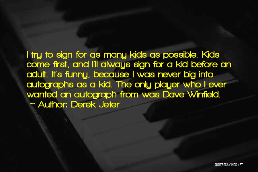 Derek Jeter Quotes: I Try To Sign For As Many Kids As Possible. Kids Come First, And I'll Always Sign For A Kid