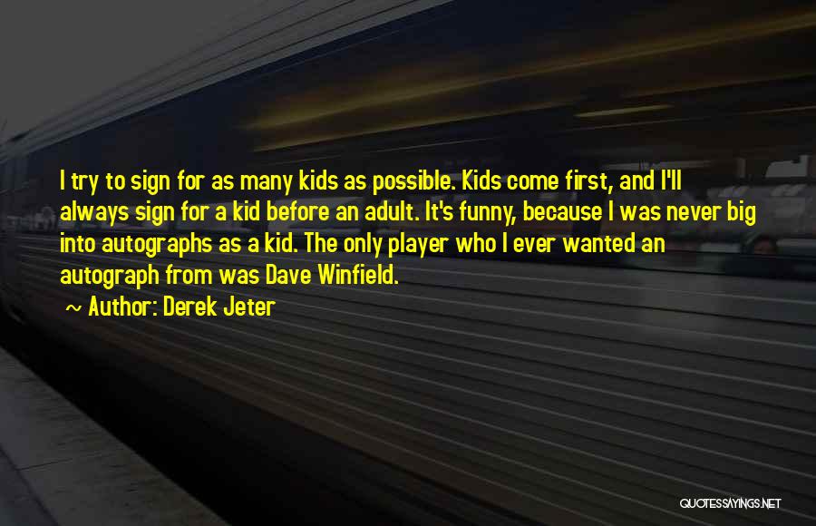 Derek Jeter Quotes: I Try To Sign For As Many Kids As Possible. Kids Come First, And I'll Always Sign For A Kid