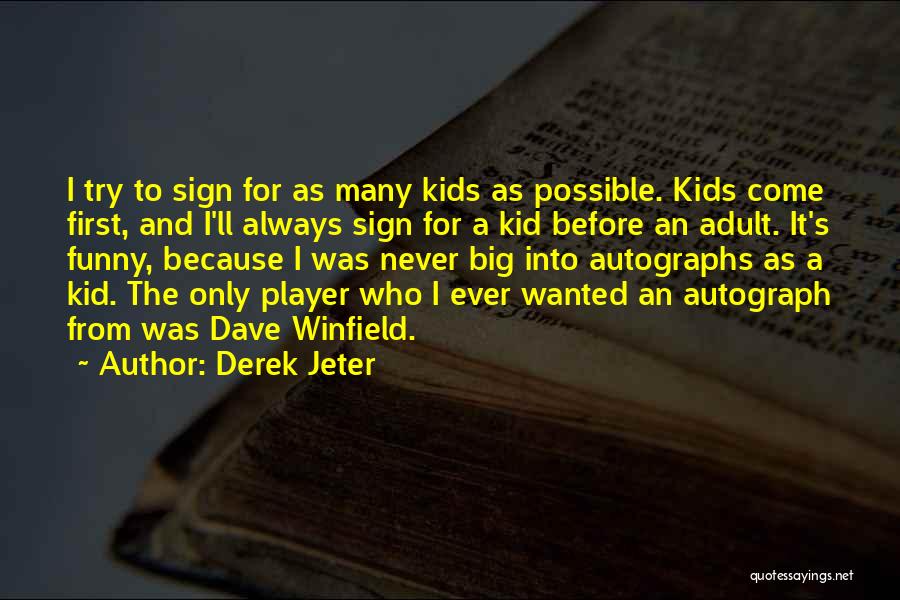 Derek Jeter Quotes: I Try To Sign For As Many Kids As Possible. Kids Come First, And I'll Always Sign For A Kid