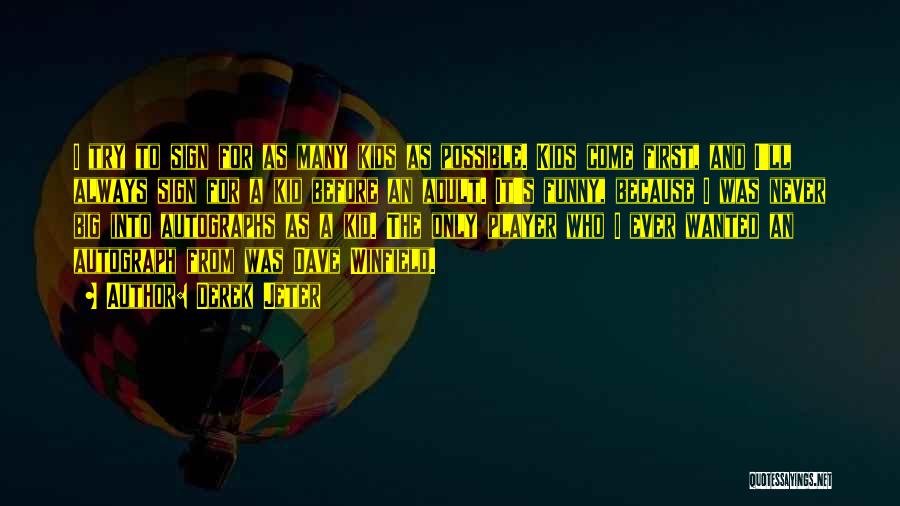 Derek Jeter Quotes: I Try To Sign For As Many Kids As Possible. Kids Come First, And I'll Always Sign For A Kid