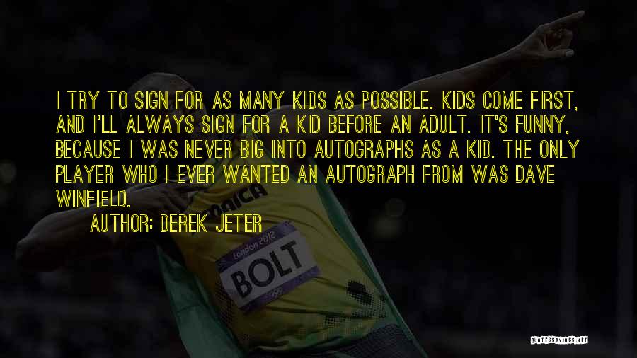 Derek Jeter Quotes: I Try To Sign For As Many Kids As Possible. Kids Come First, And I'll Always Sign For A Kid