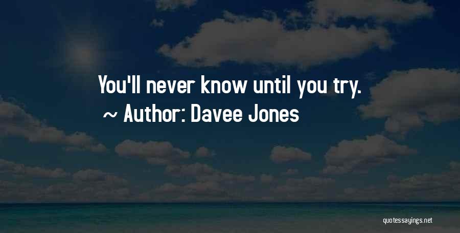 Davee Jones Quotes: You'll Never Know Until You Try.