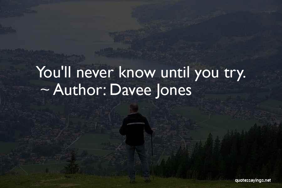 Davee Jones Quotes: You'll Never Know Until You Try.