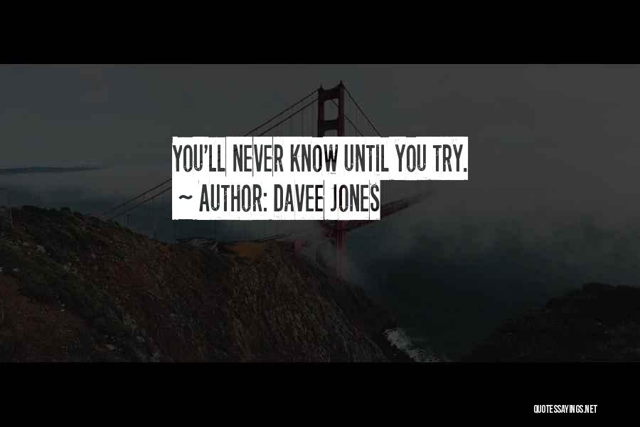 Davee Jones Quotes: You'll Never Know Until You Try.