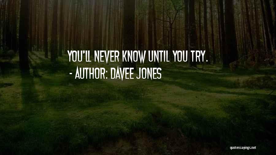 Davee Jones Quotes: You'll Never Know Until You Try.